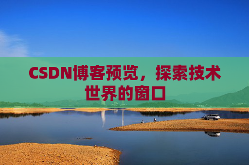 CSDN博客预览,探索技术世界的窗口